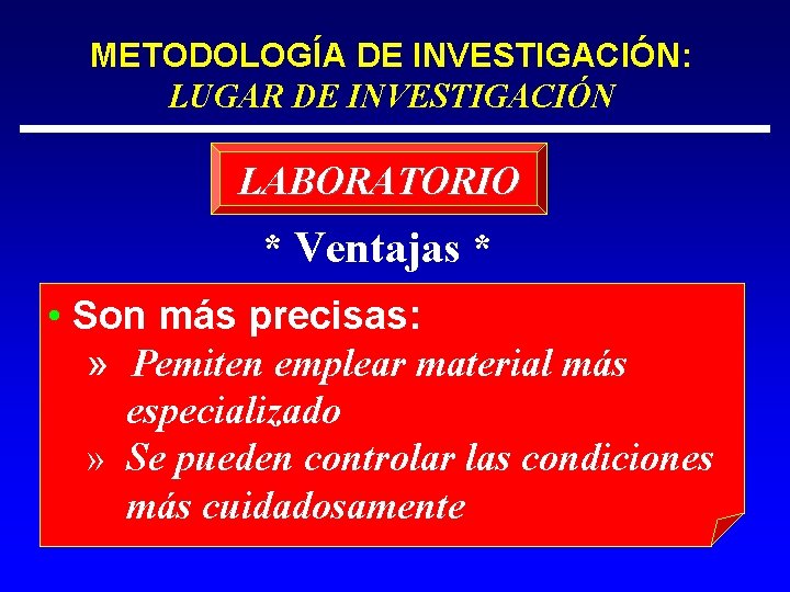 METODOLOGÍA DE INVESTIGACIÓN: LUGAR DE INVESTIGACIÓN LABORATORIO * Ventajas * • Son más precisas: