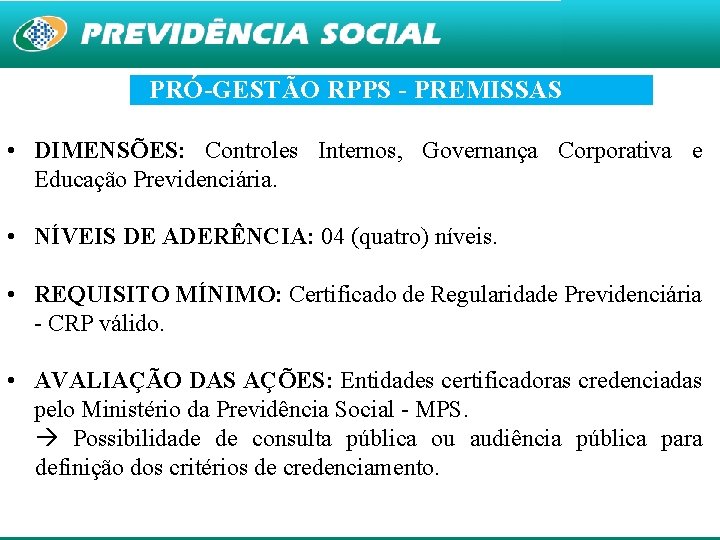 PRÓ-GESTÃO RPPS - PREMISSAS • DIMENSÕES: Controles Internos, Governança Corporativa e Educação Previdenciária. •