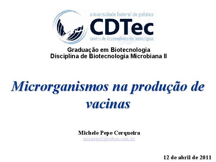 Graduação em Biotecnologia Disciplina de Biotecnologia Microbiana II Microrganismos na produção de vacinas Michele