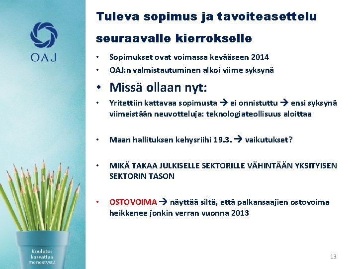 Tuleva sopimus ja tavoiteasettelu seuraavalle kierrokselle • • Sopimukset ovat voimassa kevääseen 2014 OAJ: