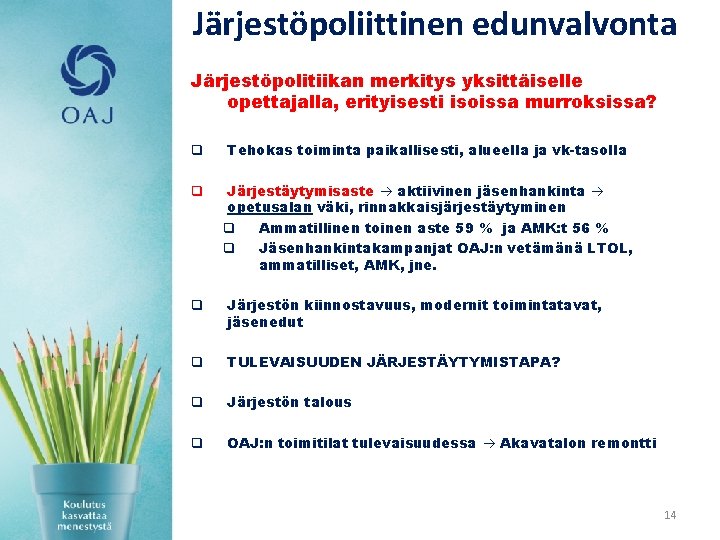 Järjestöpoliittinen edunvalvonta Järjestöpolitiikan merkitys yksittäiselle opettajalla, erityisesti isoissa murroksissa? q Tehokas toiminta paikallisesti, alueella