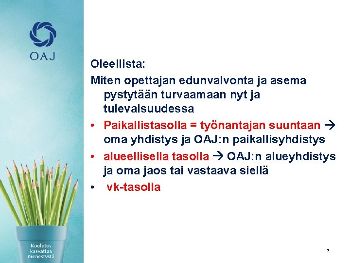 Oleellista: Miten opettajan edunvalvonta ja asema pystytään turvaamaan nyt ja tulevaisuudessa • Paikallistasolla =