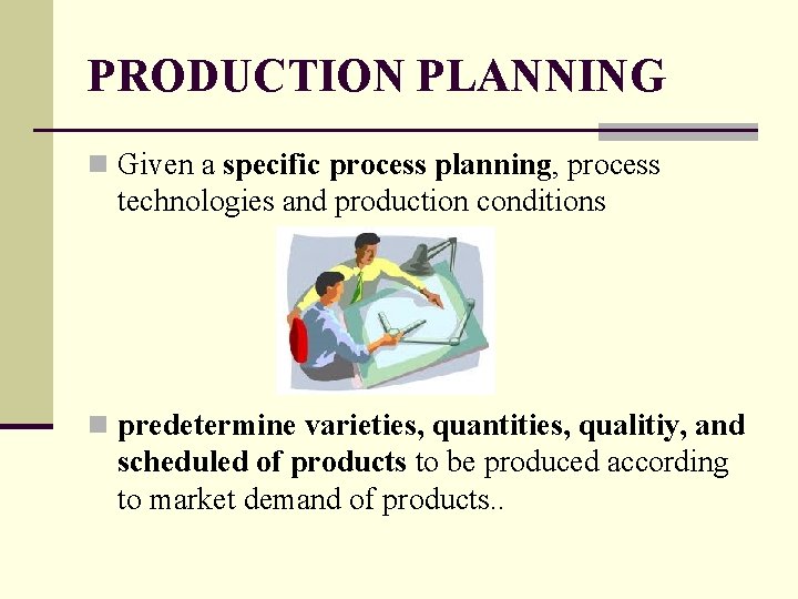 PRODUCTION PLANNING n Given a specific process planning, process technologies and production conditions n