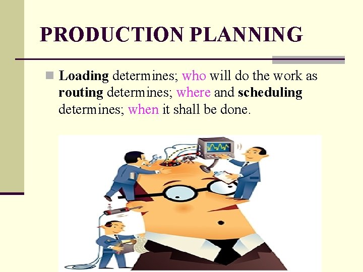 PRODUCTION PLANNING n Loading determines; who will do the work as routing determines; where