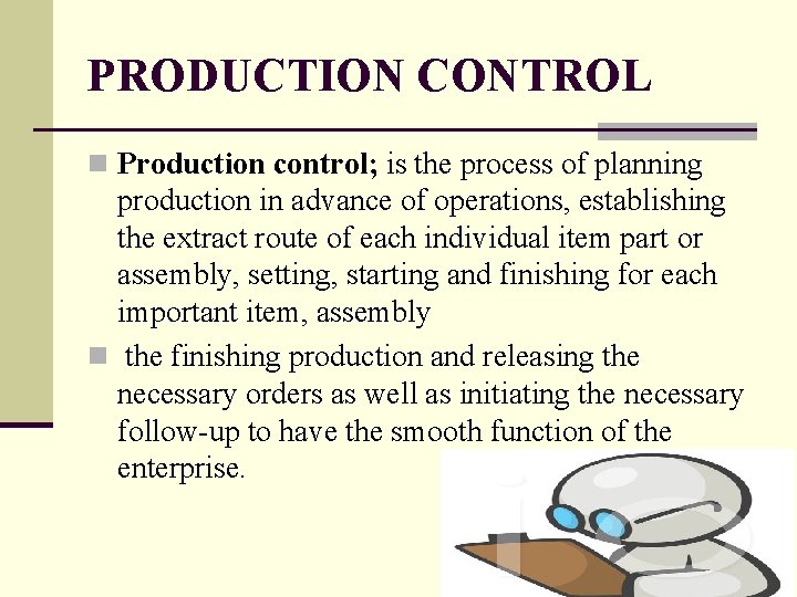 PRODUCTION CONTROL n Production control; is the process of planning production in advance of