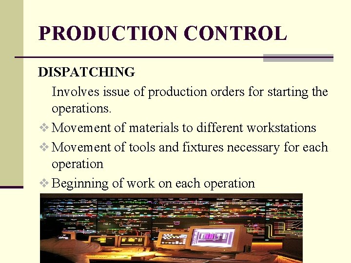 PRODUCTION CONTROL DISPATCHING Involves issue of production orders for starting the operations. v Movement