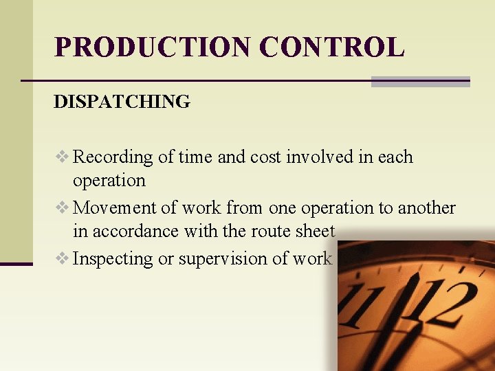 PRODUCTION CONTROL DISPATCHING v Recording of time and cost involved in each operation v