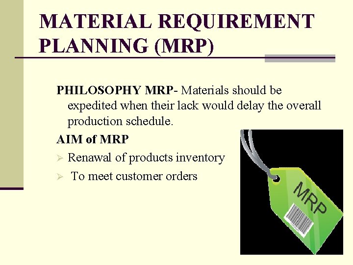 MATERIAL REQUIREMENT PLANNING (MRP) PHILOSOPHY MRP- Materials should be expedited when their lack would