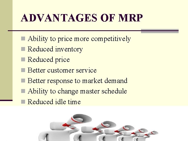 ADVANTAGES OF MRP n Ability to price more competitively n Reduced inventory n Reduced