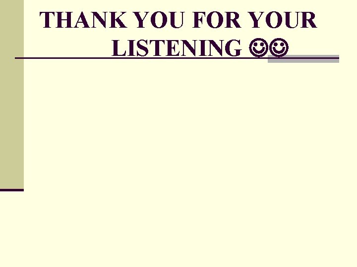 THANK YOU FOR YOUR LISTENING 