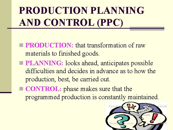 PRODUCTION PLANNING AND CONTROL (PPC) n PRODUCTION: that transformation of raw materials to finished