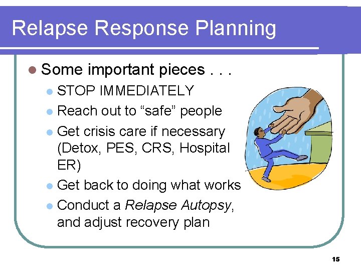 Relapse Response Planning l Some important pieces. . . STOP IMMEDIATELY l Reach out