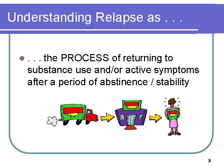 Understanding Relapse as. . . l. . . the PROCESS of returning to substance