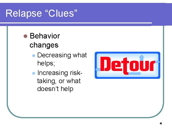 Relapse “Clues” l Behavior changes Decreasing what helps; l Increasing risktaking, or what doesn’t