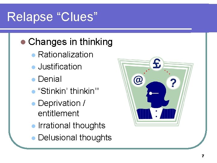 Relapse “Clues” l Changes in thinking Rationalization l Justification l Denial l “Stinkin’ thinkin’”