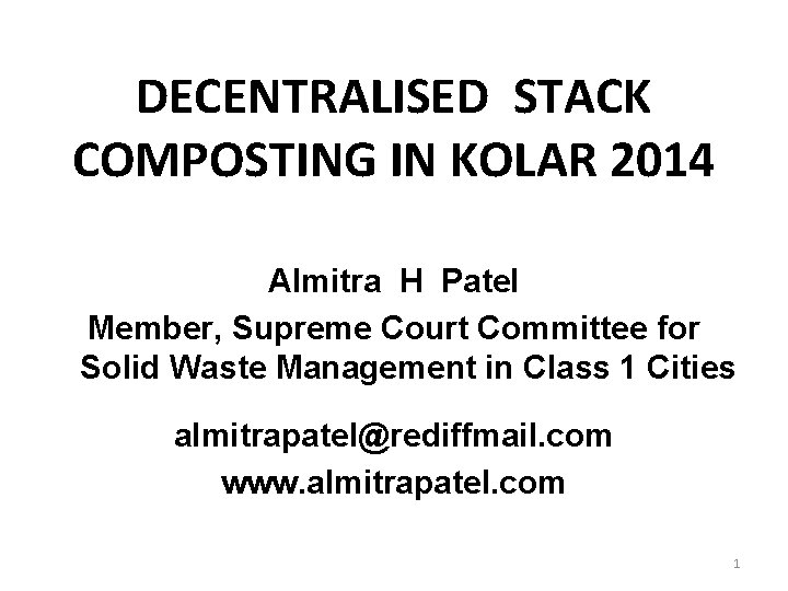 DECENTRALISED STACK COMPOSTING IN KOLAR 2014 Almitra H Patel Member, Supreme Court Committee for