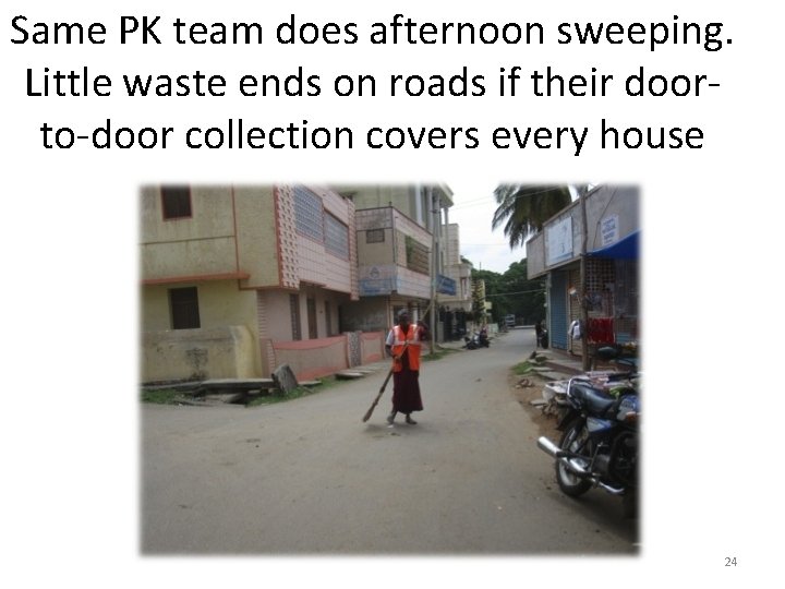 Same PK team does afternoon sweeping. Little waste ends on roads if their doorto-door