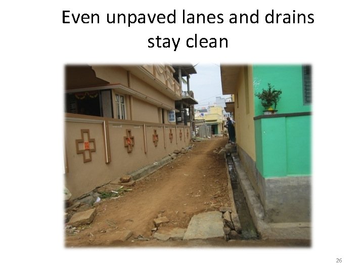 Even unpaved lanes and drains stay clean 26 