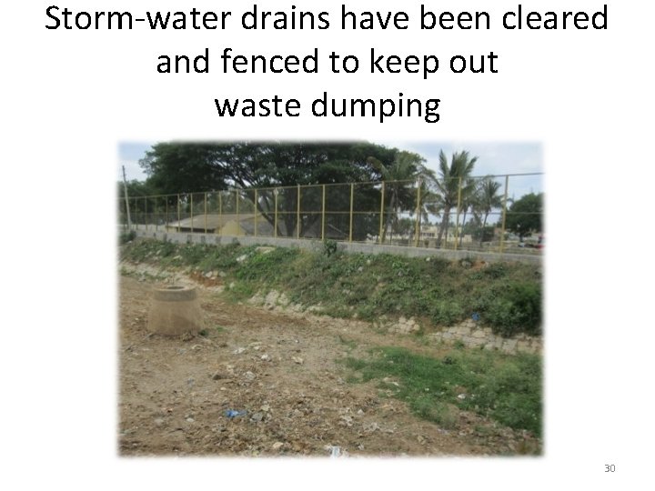 Storm-water drains have been cleared and fenced to keep out waste dumping 30 