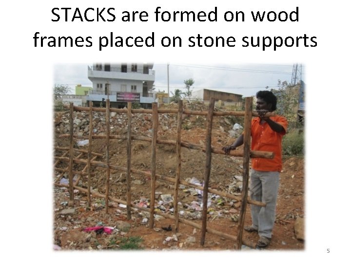 STACKS are formed on wood frames placed on stone supports 5 