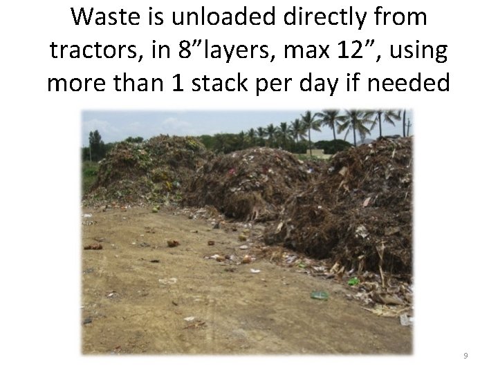 Waste is unloaded directly from tractors, in 8”layers, max 12”, using more than 1