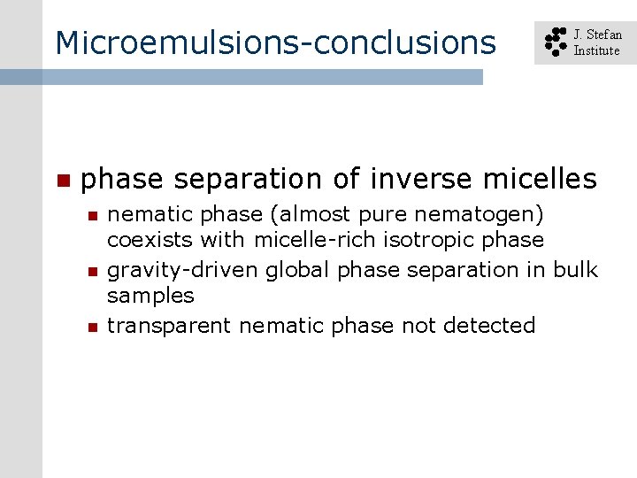 Microemulsions-conclusions n J. Stefan Institute phase separation of inverse micelles n nematic phase (almost