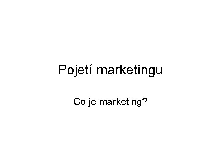 Pojetí marketingu Co je marketing? 