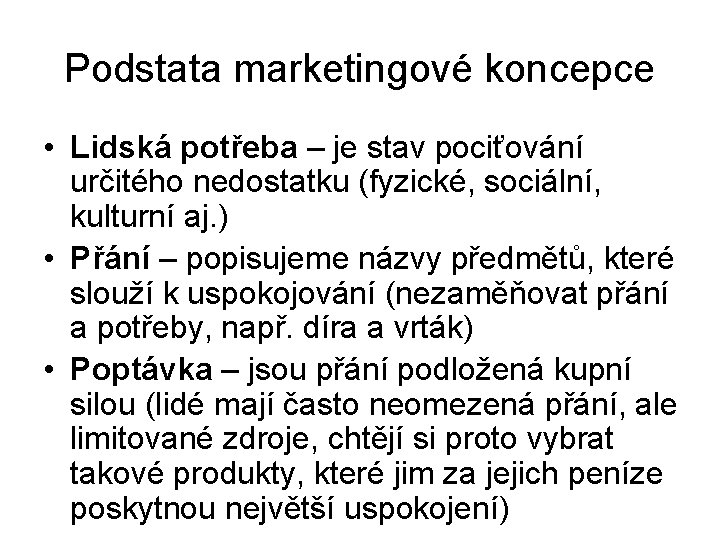 Podstata marketingové koncepce • Lidská potřeba – je stav pociťování určitého nedostatku (fyzické, sociální,