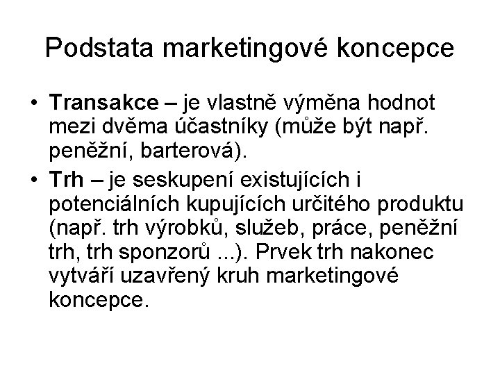 Podstata marketingové koncepce • Transakce – je vlastně výměna hodnot mezi dvěma účastníky (může