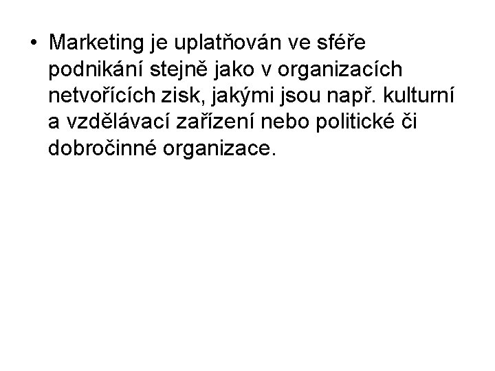  • Marketing je uplatňován ve sféře podnikání stejně jako v organizacích netvořících zisk,