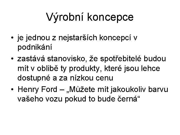 Výrobní koncepce • je jednou z nejstarších koncepcí v podnikání • zastává stanovisko, že