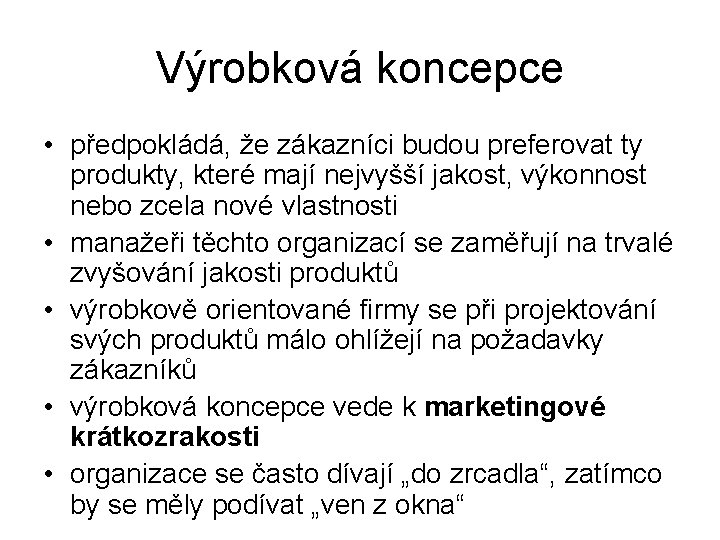 Výrobková koncepce • předpokládá, že zákazníci budou preferovat ty produkty, které mají nejvyšší jakost,