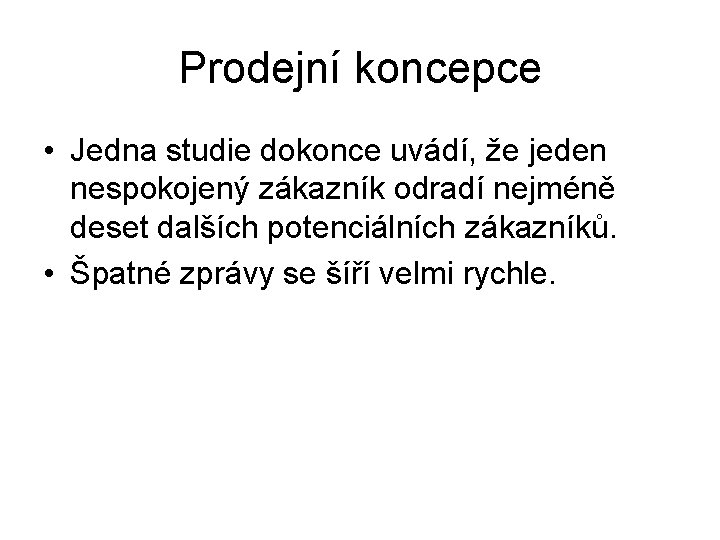 Prodejní koncepce • Jedna studie dokonce uvádí, že jeden nespokojený zákazník odradí nejméně deset