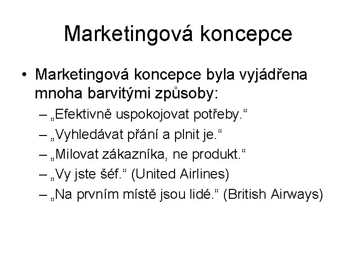 Marketingová koncepce • Marketingová koncepce byla vyjádřena mnoha barvitými způsoby: – „Efektivně uspokojovat potřeby.