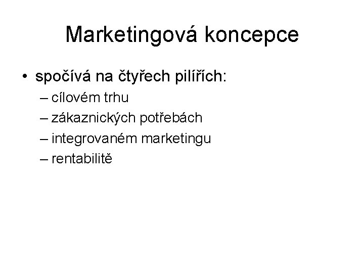 Marketingová koncepce • spočívá na čtyřech pilířích: – cílovém trhu – zákaznických potřebách –