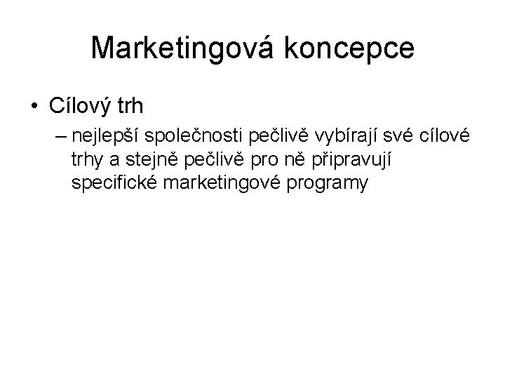 Marketingová koncepce • Cílový trh – nejlepší společnosti pečlivě vybírají své cílové trhy a