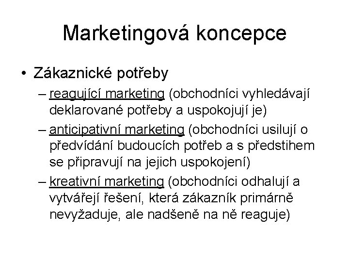 Marketingová koncepce • Zákaznické potřeby – reagující marketing (obchodníci vyhledávají deklarované potřeby a uspokojují