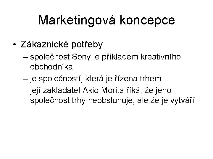 Marketingová koncepce • Zákaznické potřeby – společnost Sony je příkladem kreativního obchodníka – je