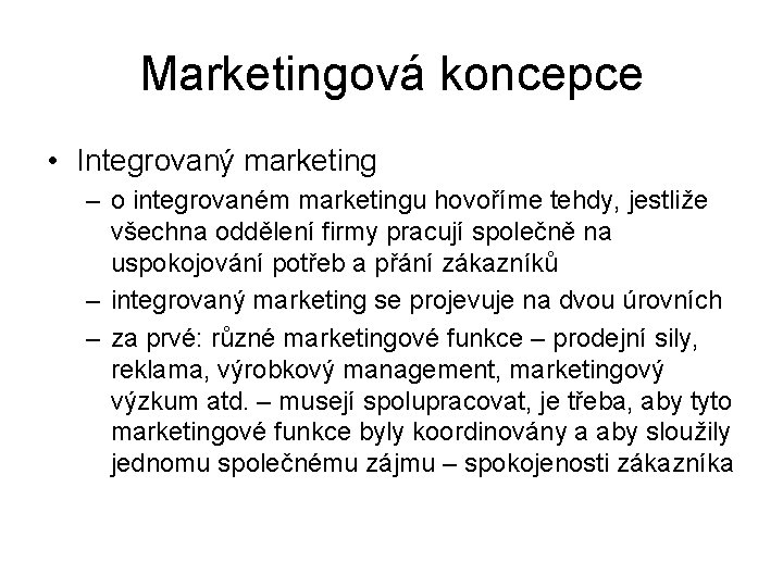 Marketingová koncepce • Integrovaný marketing – o integrovaném marketingu hovoříme tehdy, jestliže všechna oddělení