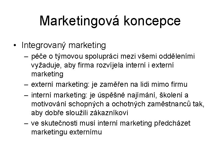 Marketingová koncepce • Integrovaný marketing – péče o týmovou spolupráci mezi všemi odděleními vyžaduje,