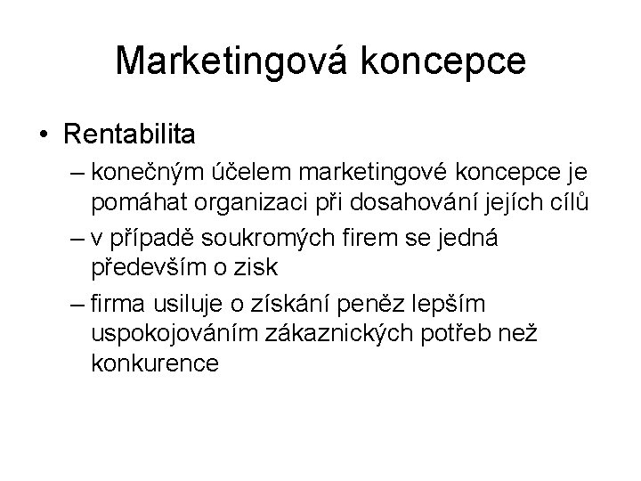 Marketingová koncepce • Rentabilita – konečným účelem marketingové koncepce je pomáhat organizaci při dosahování