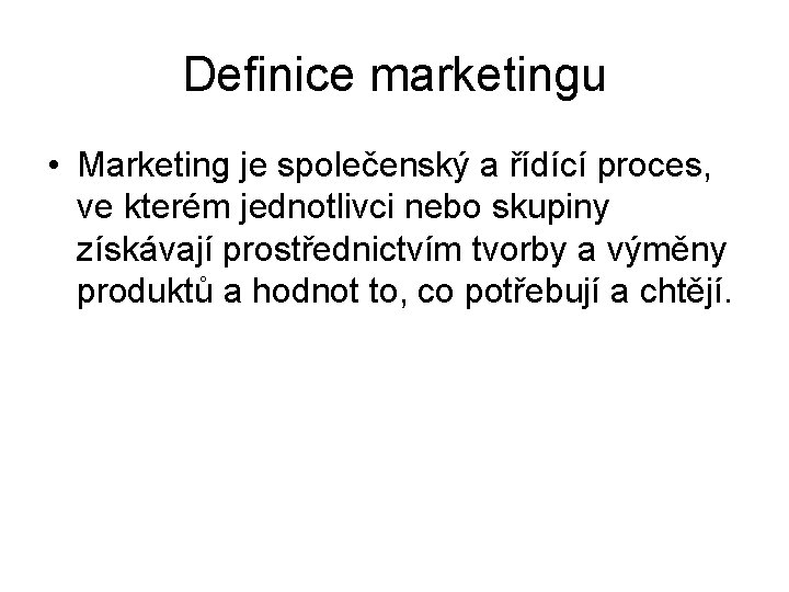 Definice marketingu • Marketing je společenský a řídící proces, ve kterém jednotlivci nebo skupiny