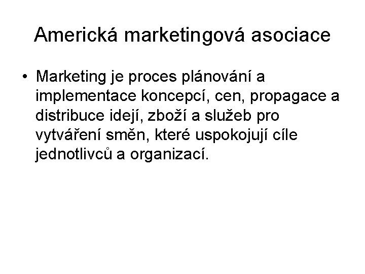 Americká marketingová asociace • Marketing je proces plánování a implementace koncepcí, cen, propagace a