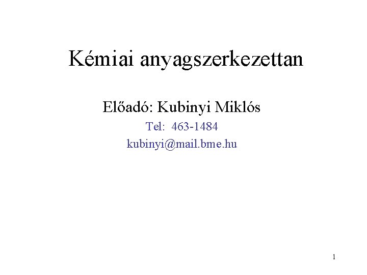 Kémiai anyagszerkezettan Előadó: Kubinyi Miklós Tel: 463 -1484 kubinyi@mail. bme. hu 1 