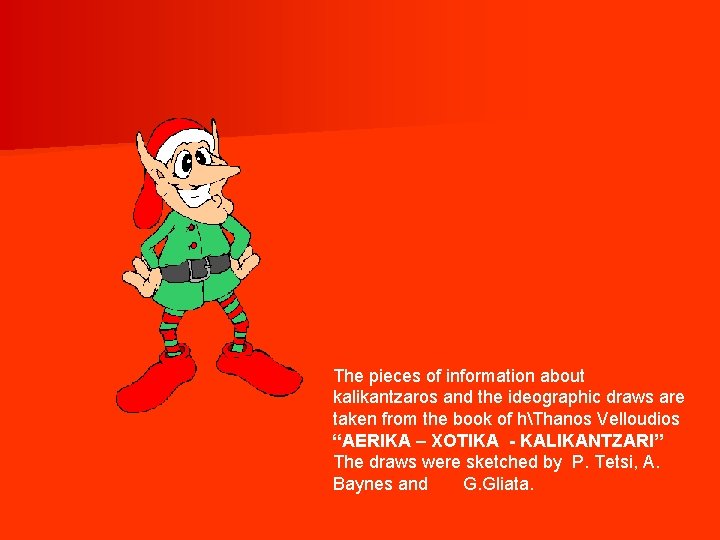 The pieces of information about kalikantzaros and the ideographic draws are taken from the