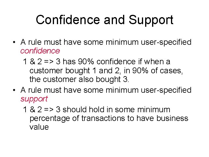 Confidence and Support • A rule must have some minimum user-specified confidence 1 &