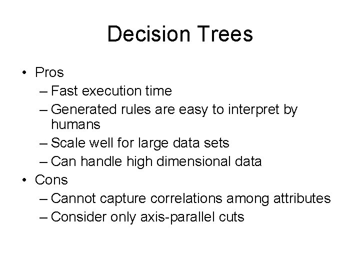 Decision Trees • Pros – Fast execution time – Generated rules are easy to