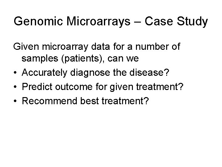 Genomic Microarrays – Case Study Given microarray data for a number of samples (patients),