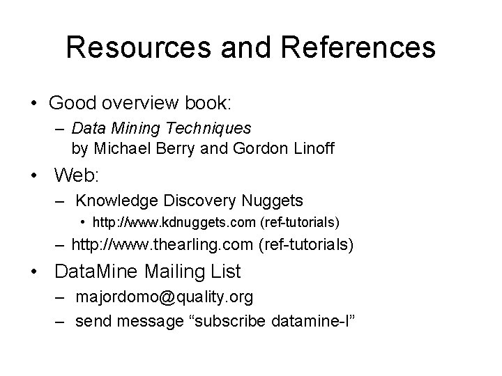 Resources and References • Good overview book: – Data Mining Techniques by Michael Berry