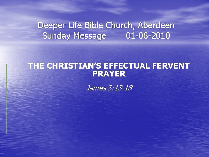 Deeper Life Bible Church, Aberdeen Sunday Message 01 -08 -2010 THE CHRISTIAN’S EFFECTUAL FERVENT